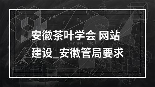 安徽茶叶学会 网站建设_安徽管局要求
