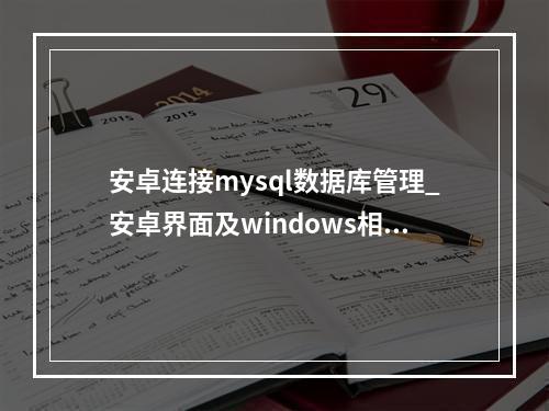 安卓连接mysql数据库管理_安卓界面及windows相关