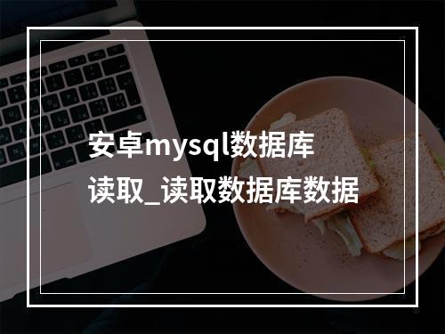 安卓mysql数据库读取_读取数据库数据