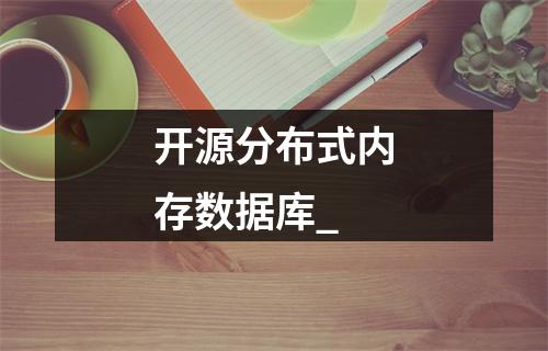 开源分布式内存数据库_