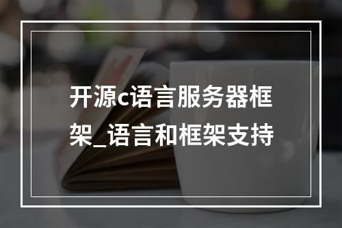 开源c语言服务器框架_语言和框架支持