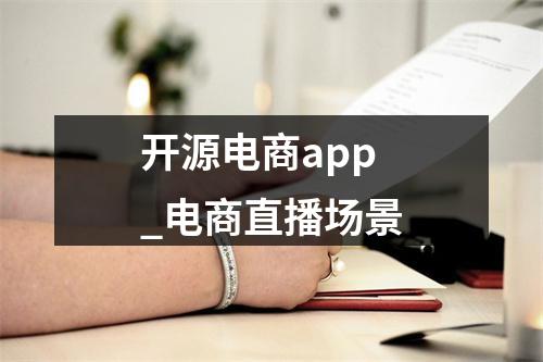 开源电商app_电商直播场景