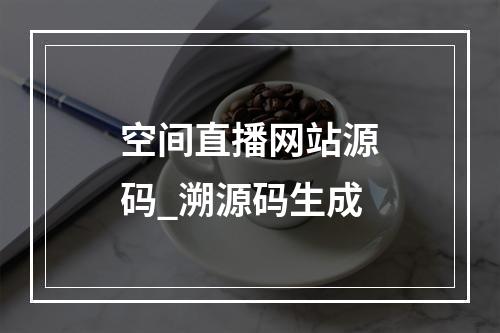空间直播网站源码_溯源码生成
