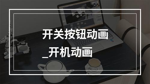 开关按钮动画_开机动画