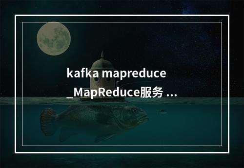 kafka mapreduce_MapReduce服务 MRS