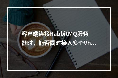 客户端连接RabbitMQ服务器时,能否同时接入多个Vhost?