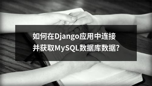 如何在Django应用中连接并获取MySQL数据库数据?