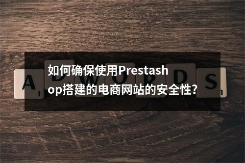 如何确保使用Prestashop搭建的电商网站的安全性?