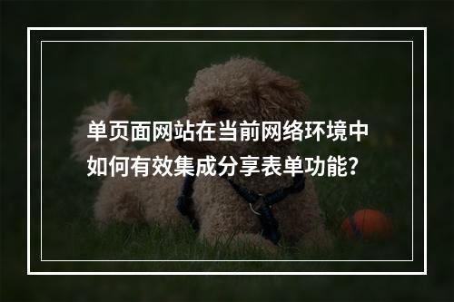 单页面网站在当前网络环境中如何有效集成分享表单功能?