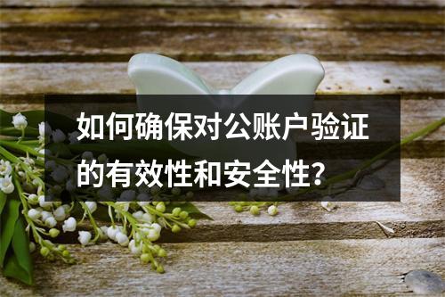 如何确保对公账户验证的有效性和安全性?