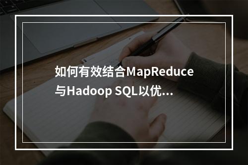 如何有效结合MapReduce与Hadoop SQL以优化数据处理?