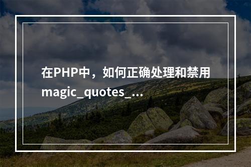 在PHP中,如何正确处理和禁用magic_quotes_gpc以避免安全漏洞?