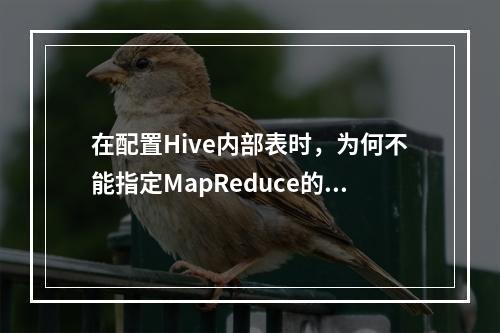 在配置Hive内部表时,为何不能指定MapReduce的Location?