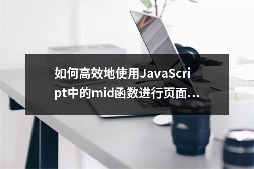 如何高效地使用JavaScript中的mid函数进行页面处理?
