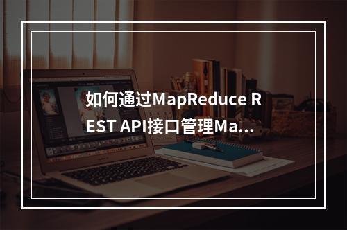 如何通过MapReduce REST API接口管理MapReduce作业?