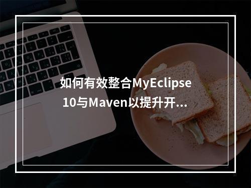 如何有效整合MyEclipse 10与Maven以提升开发效率?