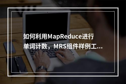 如何利用MapReduce进行单词计数,MRS组件样例工程全解析?