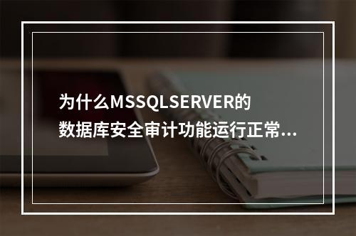为什么MSSQLSERVER的数据库安全审计功能运行正常却无法产生任何审计记录?