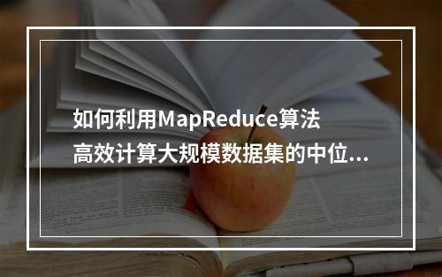 如何利用MapReduce算法高效计算大规模数据集的中位数?