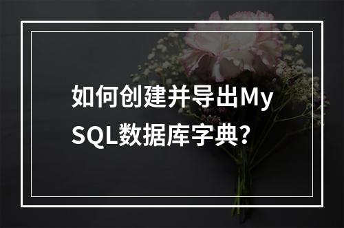 如何创建并导出MySQL数据库字典?