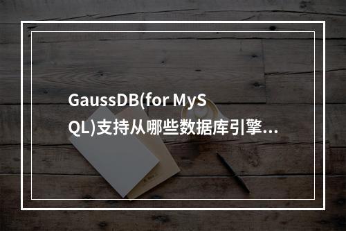 GaussDB(for MySQL)支持从哪些数据库引擎导入数据?