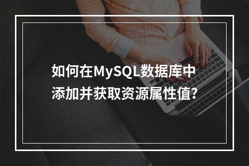 如何在MySQL数据库中添加并获取资源属性值?