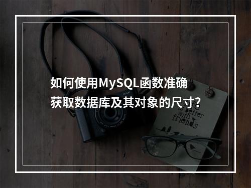如何使用MySQL函数准确获取数据库及其对象的尺寸?