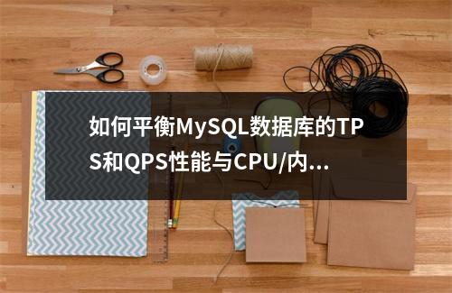 如何平衡MySQL数据库的TPS和QPS性能与CPU/内存配置的关系?