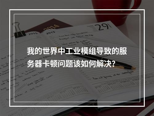 我的世界中工业模组导致的服务器卡顿问题该如何解决?