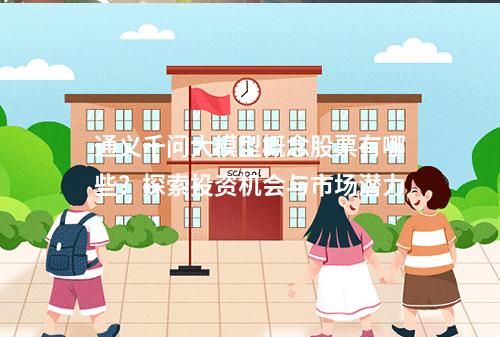 通义千问大模型概念股票有哪些?探索投资机会与市场潜力