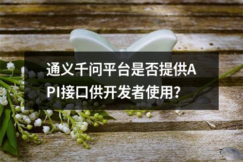 通义千问平台是否提供API接口供开发者使用?