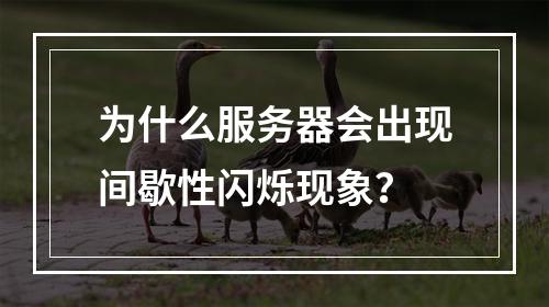为什么服务器会出现间歇性闪烁现象?