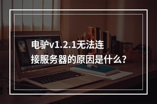 电驴v1.2.1无法连接服务器的原因是什么?
