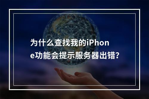 为什么查找我的iPhone功能会提示服务器出错?