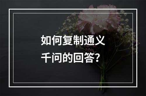 如何复制通义千问的回答?