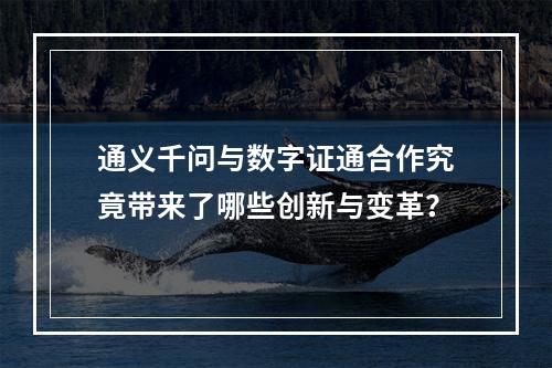 通义千问与数字证通合作究竟带来了哪些创新与变革?