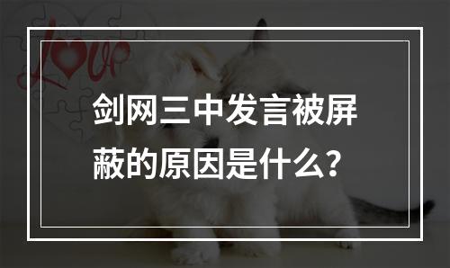 剑网三中发言被屏蔽的原因是什么?