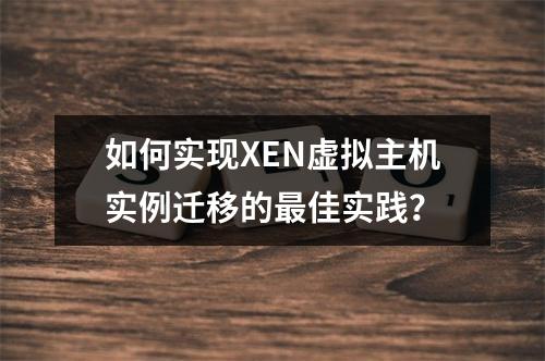 如何实现XEN虚拟主机实例迁移的最佳实践?