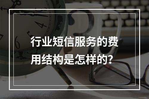 行业短信服务的费用结构是怎样的?