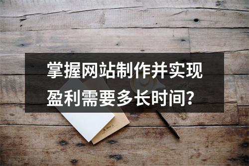 掌握网站制作并实现盈利需要多长时间?