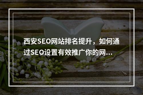 西安SEO网站排名提升,如何通过SEO设置有效推广你的网站?