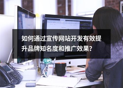 如何通过宣传网站开发有效提升品牌知名度和推广效果?