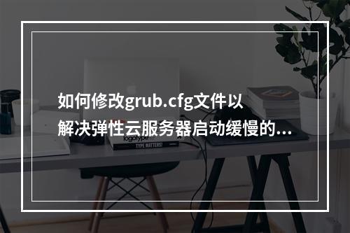 如何修改grub.cfg文件以解决弹性云服务器启动缓慢的问题?
