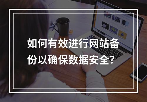 如何有效进行网站备份以确保数据安全?