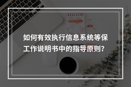 如何有效执行信息系统等保工作说明书中的指导原则?