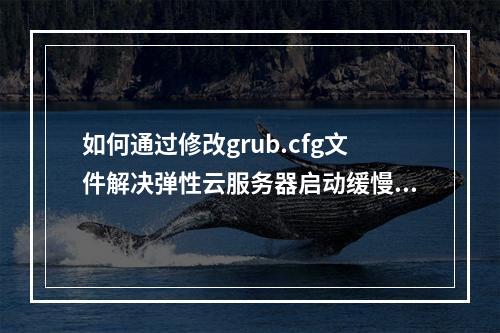 如何通过修改grub.cfg文件解决弹性云服务器启动缓慢的问题?