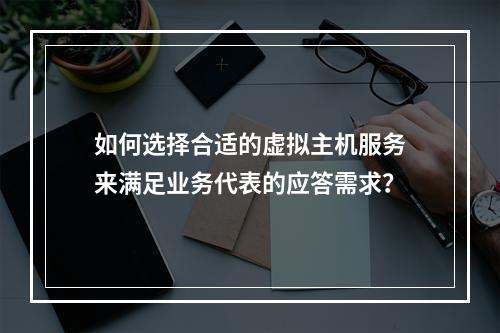 如何选择合适的虚拟主机服务来满足业务代表的应答需求?