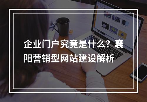 企业门户究竟是什么?襄阳营销型网站建设解析