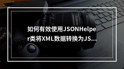 如何有效使用JSONHelper类将XML数据转换为JSON格式?