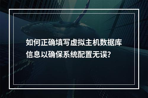 如何正确填写虚拟主机数据库信息以确保系统配置无误?
